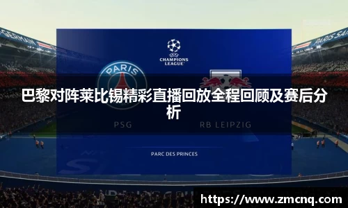 巴黎对阵莱比锡精彩直播回放全程回顾及赛后分析